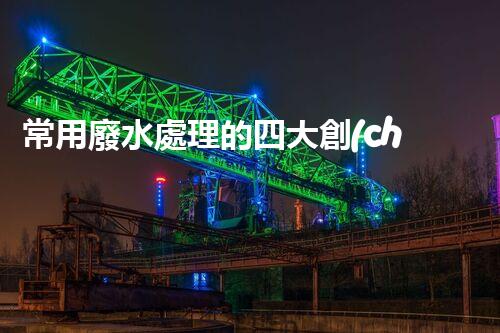 常用廢水處理的四大創(chuàng)新技術(shù)，你了解嗎？